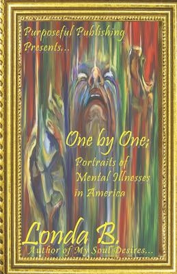 One by One;: Portraits of Mental Illnesses in America by B, Londa
