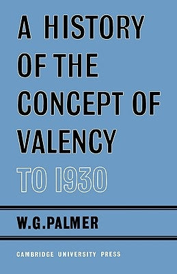 A History of the Concept of Valency to 1930 by Palmer, W. G.