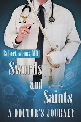 Swords and Saints A Doctor's Journey by Adams, Robert