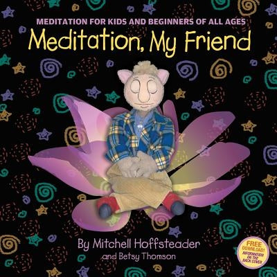 Meditation, My Friend: Meditation for Kids and Beginners of all Ages by Hoffsteader, Mitchell