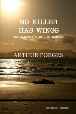 No Killer Has Wings: The Casebook of Dr. Joel Hoffman by Porges, Arthur