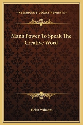 Man's Power to Speak the Creative Word by Wilmans, Helen