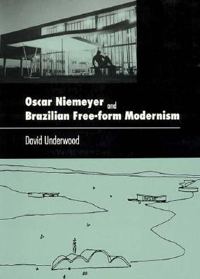 Oscar Niemeyer and Brazilian Free-Form Modernism by Underwood, David Kendrick