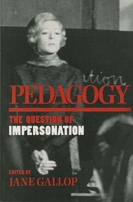 Pedagogy: The Question of Impersonation by Gallop, Jane