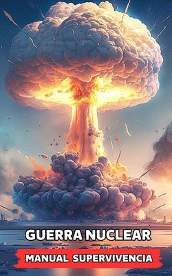 Guerra Nuclear - Manual Supervivencia: Consejos y Hechos Sorprendentes by Brothers, VC