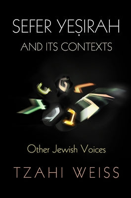 Sefer Yeṣirah and Its Contexts: Other Jewish Voices by Weiss, Tzahi