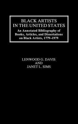 Black Artists in the United States: An Annotated Bibliography of Books, Articles, and Dissertations on Black Artists, 1779-1979 by Davis, Lenwood G.