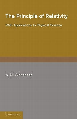The Principle of Relativity: With Applications to Physical Science by Whitehead, A. N.