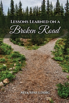 Lessons Learned on a Broken Road by Mya Spaulding