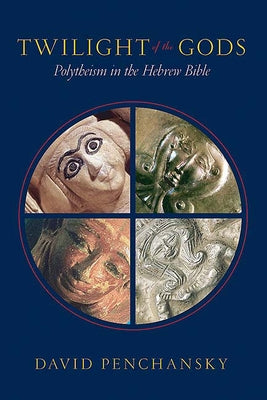 Twilight of the Gods: Polytheism in the Hebrew Bible by Penchansky, David