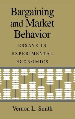 Bargaining and Market Behavior: Essays in Experimental Economics by Smith, Vernon L.