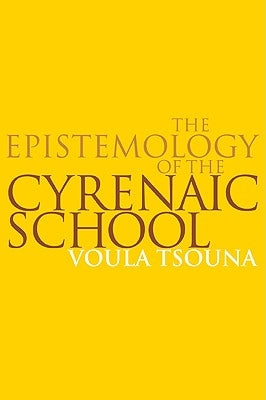 The Epistemology of the Cyrenaic School by Tsouna, Voula