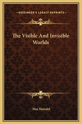 The Visible and Invisible Worlds by Heindel, Max