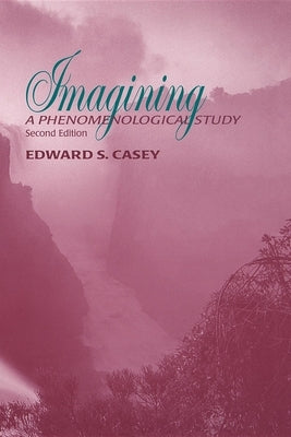 Imagining: A Phenomenological Study by Casey, Edward S.