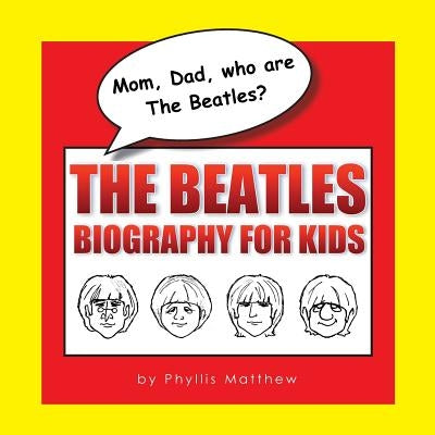 Mom, Dad, who are The Beatles?: The Beatles Biography for Kids by Matthew, Phyllis