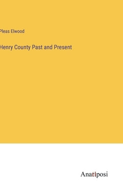 Henry County Past and Present by Elwood, Pleas