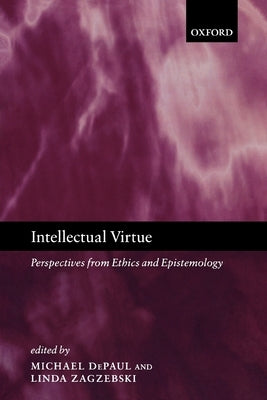 Intellectual Virtue: Perspectives from Ethics and Epistemology by Depaul, Michael