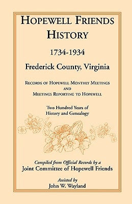 Hopewell Friends History, 1734-1934, Frederick County, Virginia: Records of Hopewell Monthly Meetings and Meetings Reporting to Hopewell; Two Hundred by Hopewell Friends