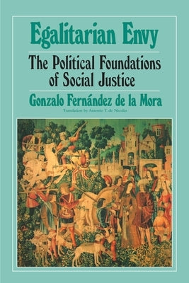 Egalitarian Envy: The Political Foundations of Social Justice by de la Mora, Gonzalo Fernandez