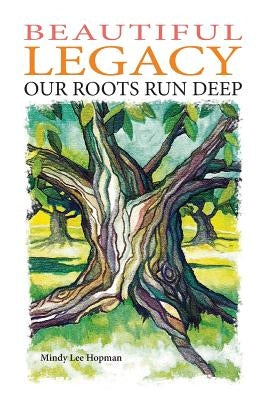 Beautiful Legacy: Our Roots Run Deep by Hopman, Mindy Lee