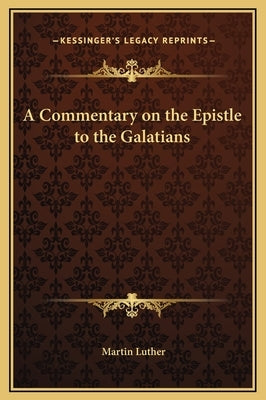 A Commentary on the Epistle to the Galatians by Luther, Martin
