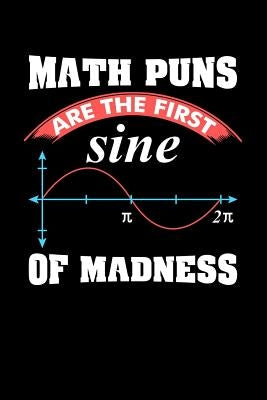 Math Puns Are The First Sine of Madness: 120 Pages I 6x9 I Graph Paper 4x4 I Funny Teacher, Student & Professor Gifts by Notebooks, Funny