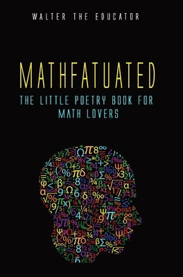 Mathfatuated: The Little Poetry Book for Math Lovers by Walter the Educator