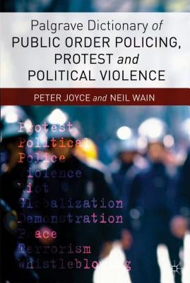 Palgrave Dictionary of Public Order Policing, Protest and Political Violence by Joyce, P.