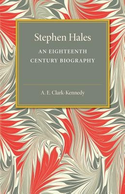 Stephen Hales: An Eighteenth Century Biography by Clark-Kennedy, A. E.