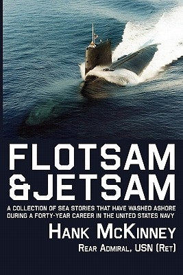 Flotsam & Jetsam - A Collection of Sea Stories That Have Washed Ashore During a Forty-Year Career in the United States Navy by McKinney, Hank