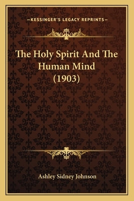 The Holy Spirit And The Human Mind (1903) by Johnson, Ashley Sidney