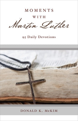 Moments with Martin Luther: 95 Daily Devotions by McKim, Donald K.