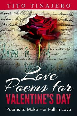 Love Poems For Valentine's Day: Poems to Make Her Fall in Love by Tinajero, Tito