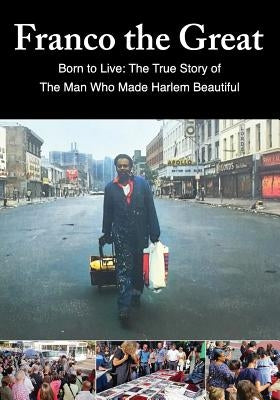 Franco The Great: Born to Live: The True Story of The Man Who Made Harlem Beautiful by Gaskin, Franklin