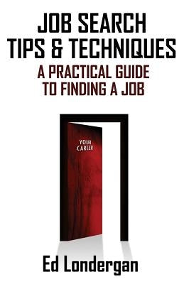 Job Search Tips & Techniques: A Practical Guide to Finding a Job by Londergan, Edward