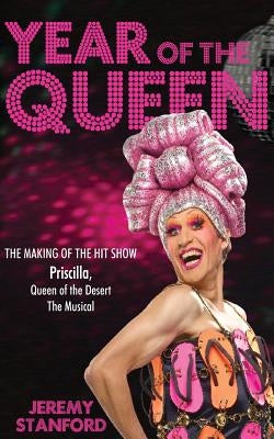 Year of the Queen: The making of the hit show Priscilla Queen of the Desert. by Stanford, Jeremy