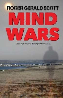 Mind Wars: Not All Wars Are Fought On The Battlefield by Scott, Roger Gerald