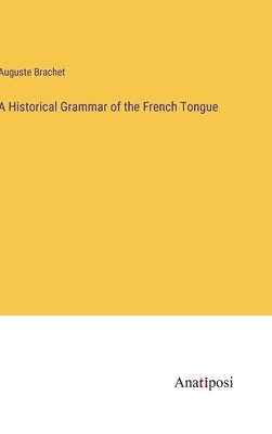 A Historical Grammar of the French Tongue by Brachet, Auguste