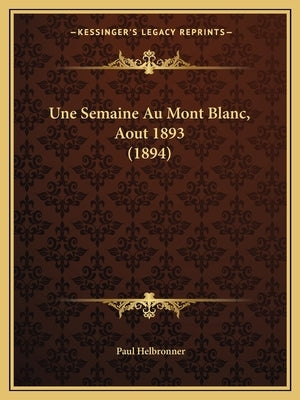 Une Semaine Au Mont Blanc, Aout 1893 (1894) by Helbronner, Paul