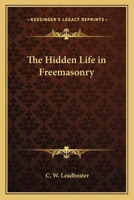The Hidden Life in Freemasonry by Leadbeater, C. W.