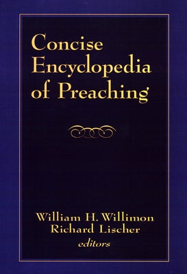 Concise Encyclopedia of Preaching by Willimon, William H.