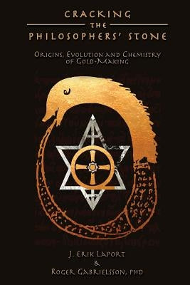 Cracking the Philosophers' Stone: Origins, Evolution and Chemistry of Gold-Making (Paperback Color Edition) by Laport, J. Erik