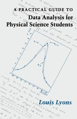 A Practical Guide to Data Analysis for Physical Science Students by Lyons, Louis