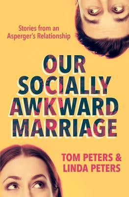 Our Socially Awkward Marriage: Stories from an Asperger's Relationship by Peters, Linda