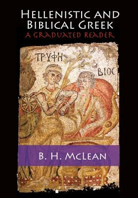 Hellenistic and Biblical Greek: A Graduated Reader by McLean, B. H.