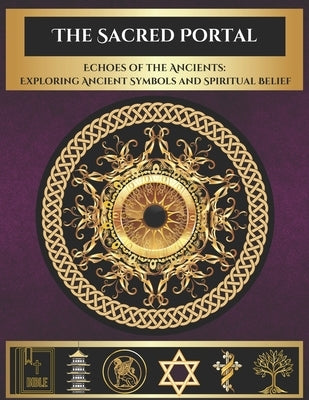 The Sacred Portal: Echoes of the Ancients: Exploring Ancient Symbols and Spiritual Beliefs by Clark, C.