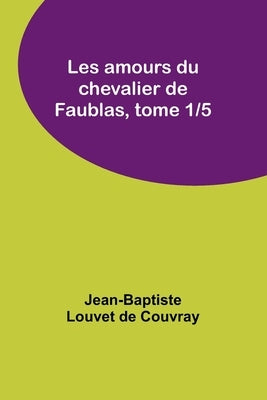 Les amours du chevalier de Faublas, tome 1/5 by Louvet de Couvray, Jean-Baptiste