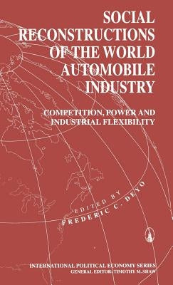 Social Reconstructions of the World Automobile Industry: Competition, Power and Industrial Flexibility by Deyo, Frederic C.