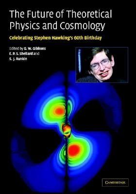 The Future of Theoretical Physics and Cosmology: Celebrating Stephen Hawking's Contributions to Physics by Gibbons, G. W.
