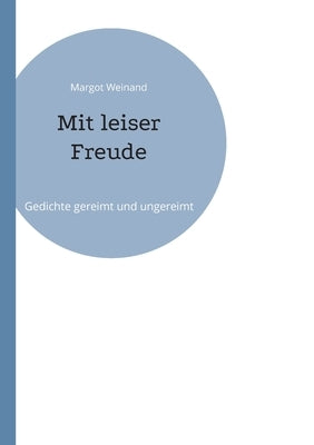 Mit leiser Freude: Gedichte gereimt und ungereimt by Weinand, Margot